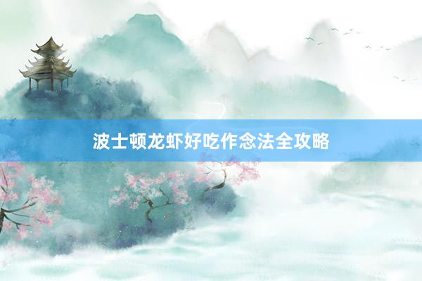 波士顿龙虾好吃作念法全攻略